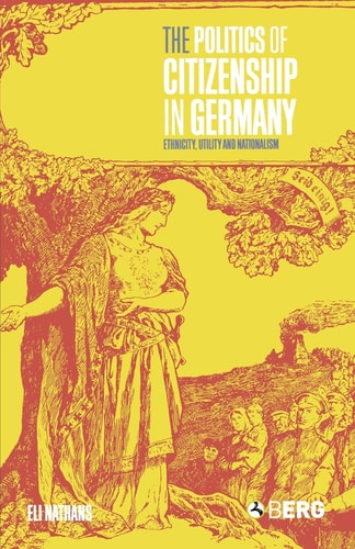 The Politics of Citizenship in Germany: Ethnicity, Utility and Nationalism