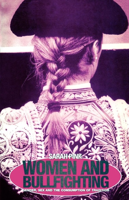 Women and Bullfighting Gender, Sex and the Consumption of Tradition