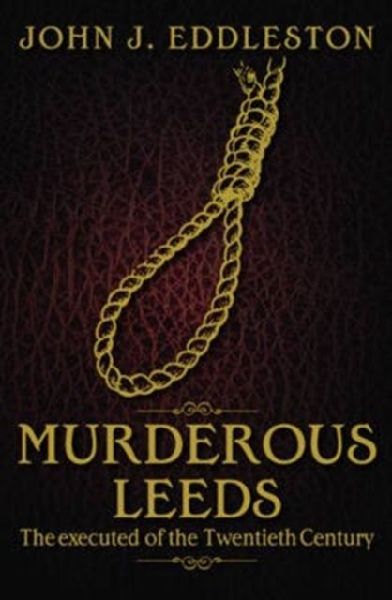 Murderous Leeds: The Executed of the Twentieth Century