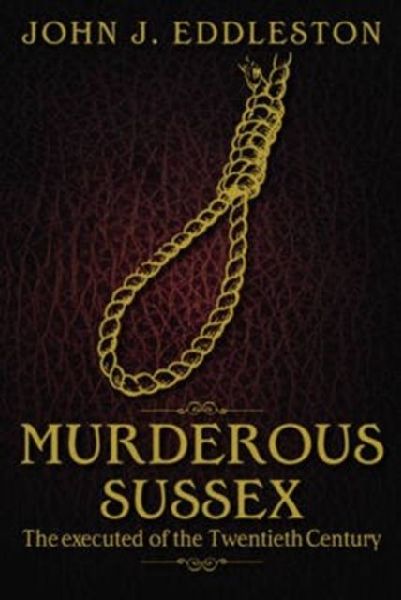 Murderous Sussex: The Executed of the Twentieth Century