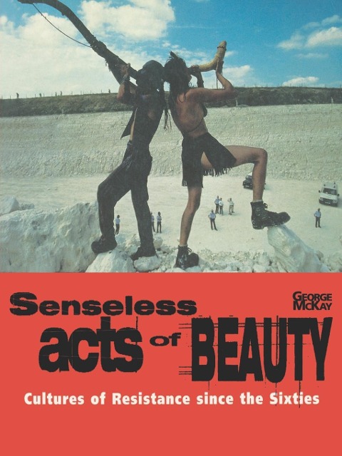 Senseless Acts of Beauty: Cultures of Resistence Since the Sixties
