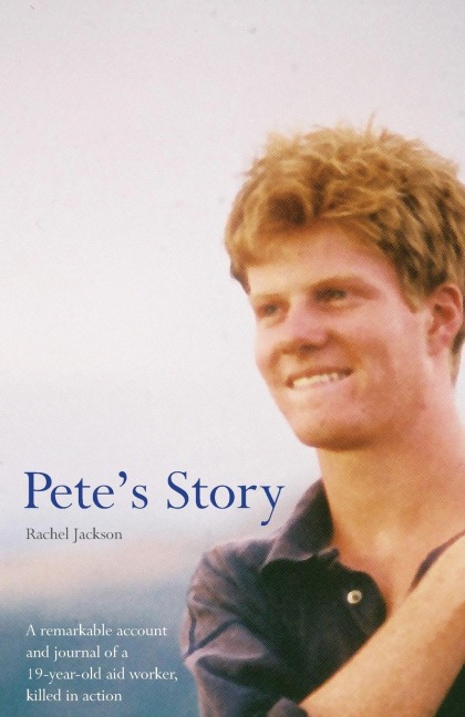 Petes Story: A Remarkable Account and Journal of a 19-year Old Aid Worker Killed in Action