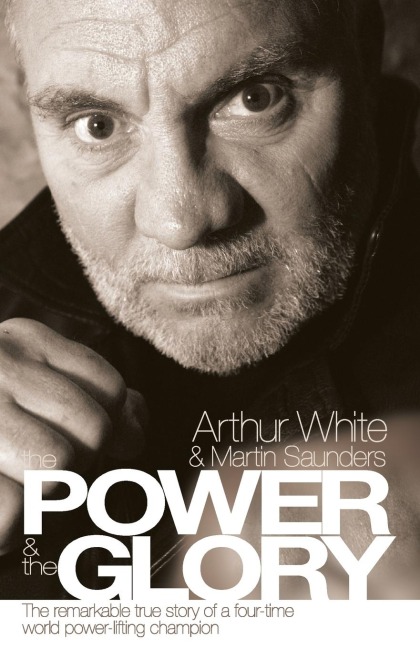 The Power and the Glory: The Remarkable True Story of a Four-Time World Power-Lifting Champion