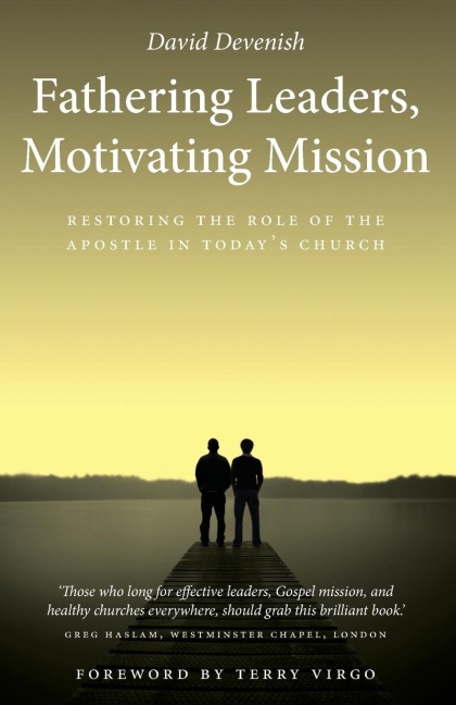 Fathering Leaders, Motivating Mission: Restoring the Role of the Apostle in Todays Church