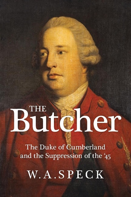 The Butcher: The Duke of Cumberland and the Suppression of the 45