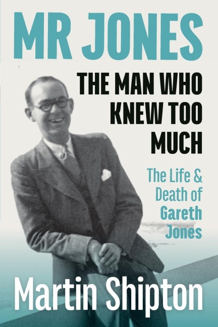 Mr Jones: The Man Who Knew Too Much: The Life and Death of Gareth Jones