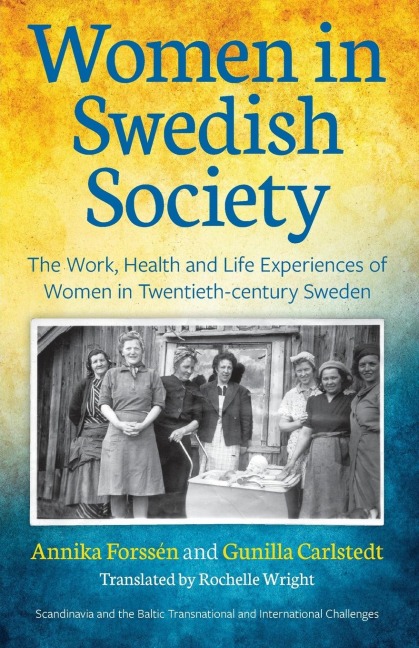Women in Swedish Society: The Work, Health and Life Experiences of Women in Twentieth-century Sweden