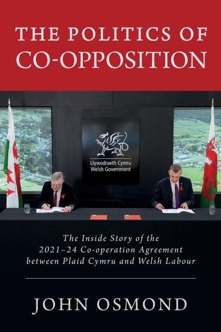 The Politics of Co-Opposition: The Inside Story of the  2021-24 Co-operation Agreement  Between Plaid Cymru and Welsh Labour