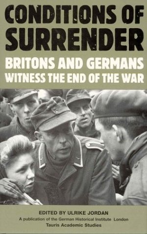 Conditions of Surrender: Britons and Germans Witness the End of the War (International Library of Historical Studies)