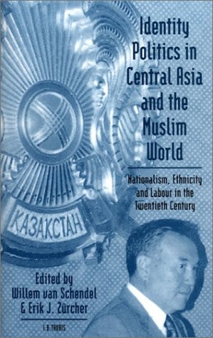 Identity Politics in Central Asia and the Muslim World: Nationalism, Ethnicity and Labour in the Twentieth Century (Library of International Relations)