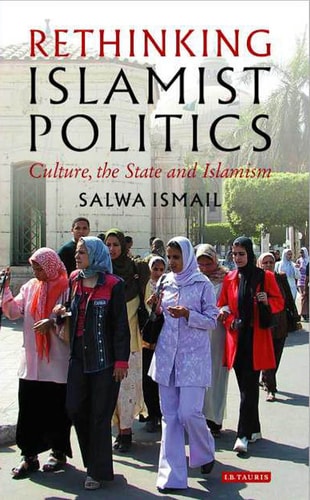Rethinking Islamist Politics: Culture, the State and Islamism