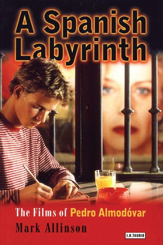 A Spanish Labyrinth The Films of Pedro Almodóvar