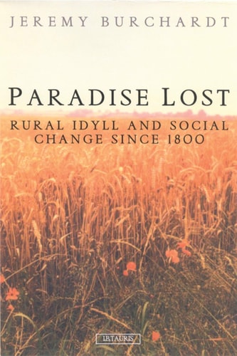 Paradise Lost: Rural Idyll and Social Change Since 1800 (International Library of Historical Studies)