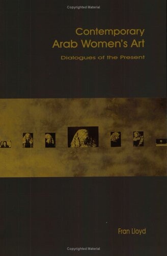 Contemporary Arab Women's Art: Dialogues of the Present