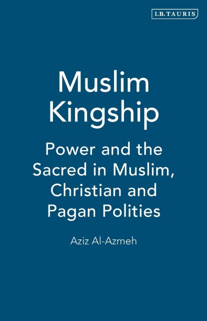 Muslim Kingship: Power and the Sacred in Muslim, Christian and Pagan Polities