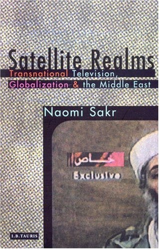 Satellite Realms Transnational Television, Globalization and the Middle East