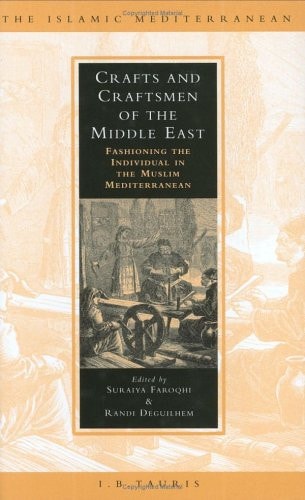 Crafts and Craftsmen of the Middle East: Fashioning the Individual in the Muslim Mediterranean (The Islamic Mediterranean)