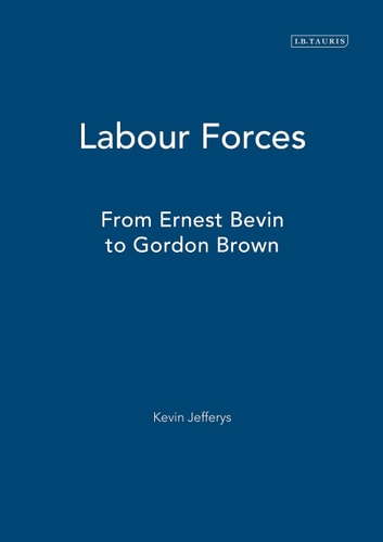 Labour Forces: From Ernie Bevin to Gordon Brown
