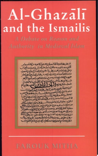 Al-Ghazali and the Ismailis A Debate on Reason and Authority in Medieval Islam