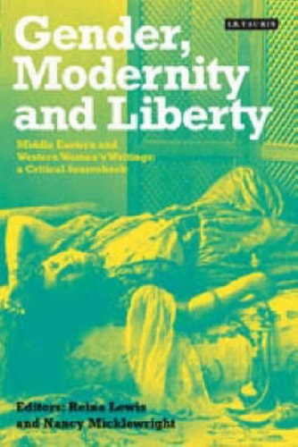 Gender, Modernity and Liberty: Middle Eastern and Western Women's Writings, a Critical Sourcebook