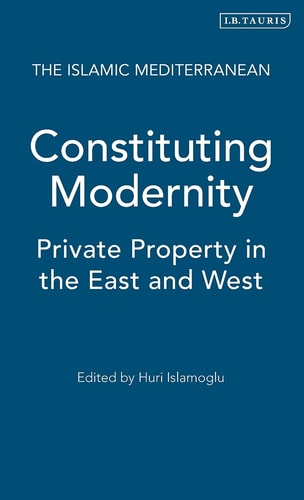 Constituting Modernity: Private Property in the East and West (The Islamic Mediterranean)