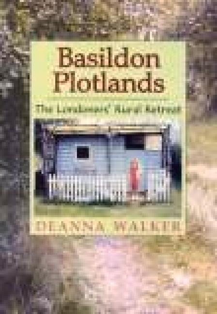 A Basildon Plotlands: The Londoners Rural Retreat