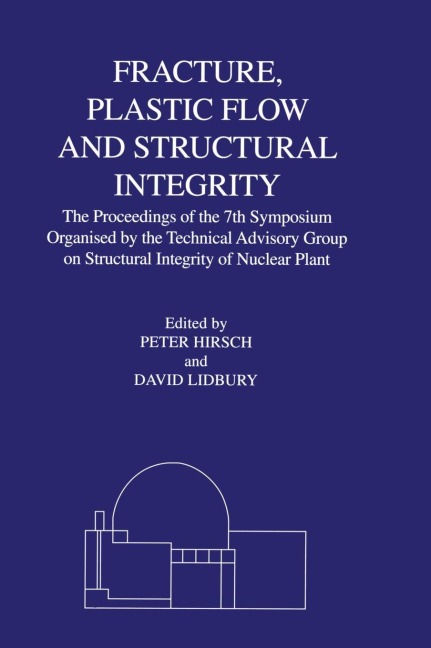 Fracture, Plastic Flow and Structural Integrity in the Nuclear Industry: Proceedings of the 7th Symposium Organised by the Technical Advisory Group on Structural Integrity in the Nuclear Industry