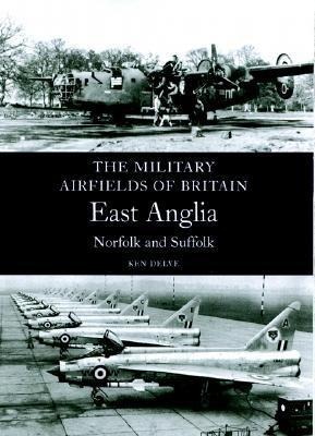 Military Airfields of Britain: East Anglia, Norfolk and Suffolk