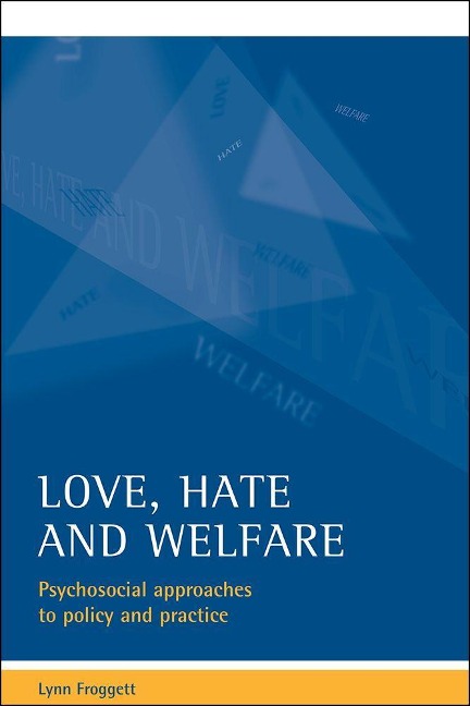 Love, Hate and Welfare: Psychosocial Approaches to Policy and Practice