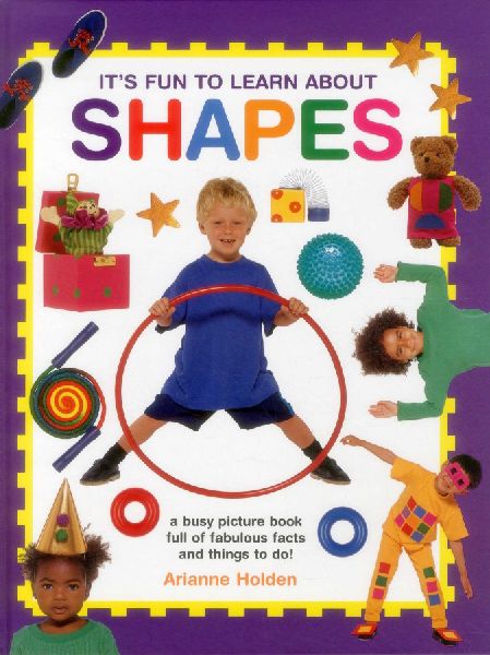Its Fun to Learn about Shapes: A Busy Picture Book Full of Fabulous Facts and Things to Do!