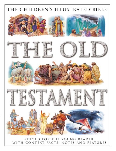 The Childrens Illustrated Bible: The Old Testament: Retold for the young reader, with context facts, notes and features