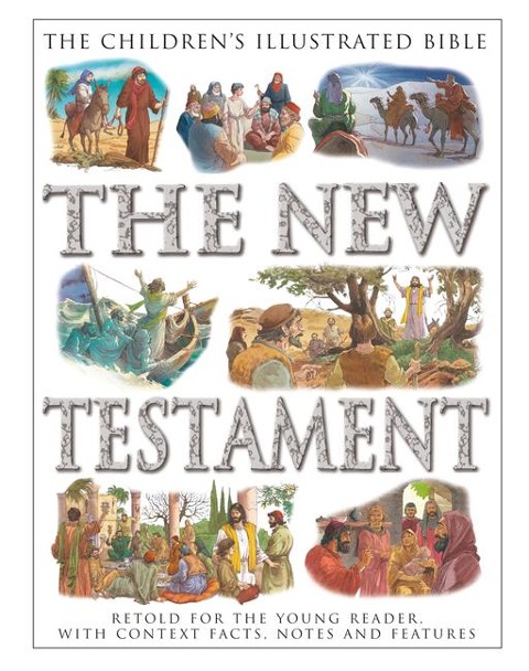 The Childrens Illustrated Bible: The New Testament: Retold for the young reader, with context facts, notes and features