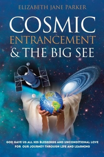 Cosmic Entrancement and the Big See God Gave Us All His Blessings and Unconditional Love for Our Journey Through Life and Learning