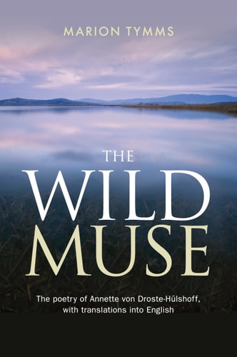 The Wild Muse The Poetry of Annette Von Droste-Hülshoff, with Translations Into English