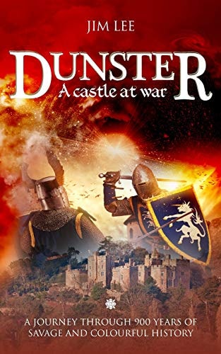 Dunster - a Castle at War A Journey Through 900 Years of Savage and Colourful History