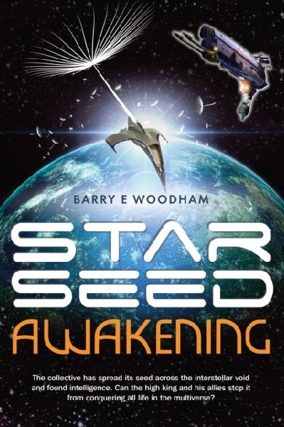 Star-Seed Awakening: The Collective Has Spread its Seed Across the Interstellar Void and Found Intelligence. Can the High King and His Allies Stop it from Conquering All Life in the Multiverse?