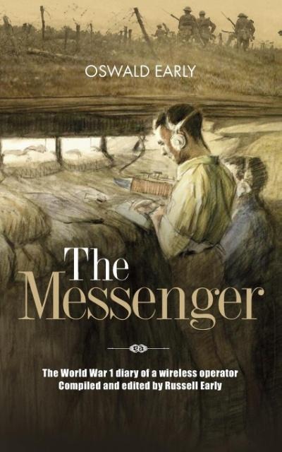 The Messenger: The World War 1 Diary of a Wireless Operator Compiled and Edited by Russell Early