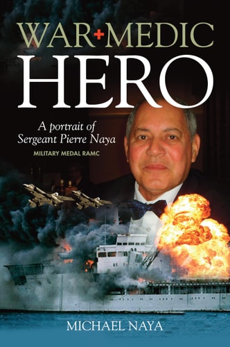 War Medic Hero A Portrait of Sergeant Pierre Naya, Military Medal RAMC