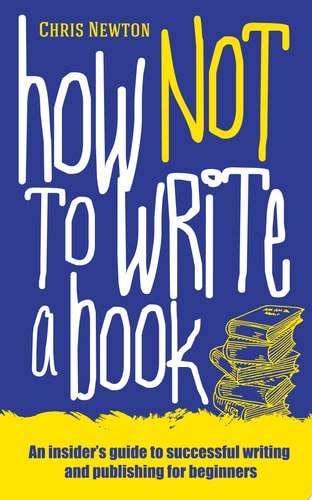 How Not To Write A Book - Mereo Books An insider's guide to successful writing and publishing for beginners published by Mereo Books