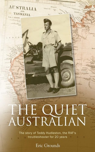 The Quiet Australian The Story of Teddy Hudleston, the RAF's Troubleshooter for 20 Years