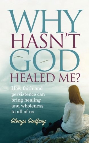 Why Hasn't God Healed Me? How Faith and Persistence Can Bring Healing and Wholeness to All of Us