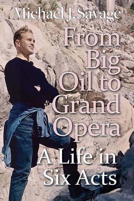 From Big Oil to Grand Opera: A Life in Six Acts