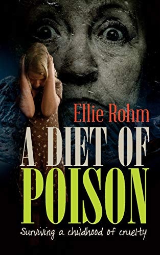 A Diet of Poison Surviving a Childhood of Cruelty