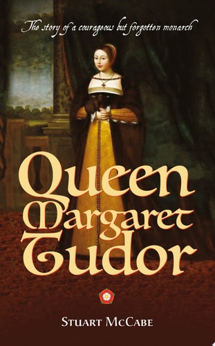 Queen Margaret Tudor The Story of a Courageous but Forgotten Monarch