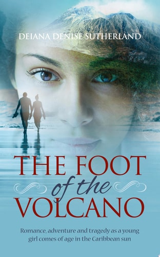 The Foot of the Volcano Romance, adventure and tragedy as a young girl comes of age in the Caribbean sun