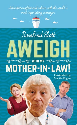 Aweigh with My Mother-in-Law! Adventures Afloat and Ashore with the World's Most Infuriating Passenger