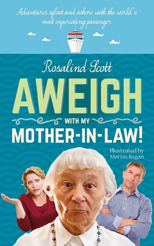 Aweigh With My Mother-in-Law! Adventures Afloat and Ashore with the World's Most Infuriating Passenger