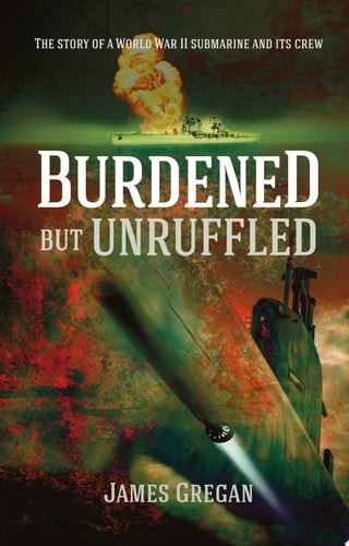 Burdened but Unruffled The Story of a World War II Submarine and its Crew