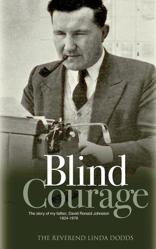 Blind Courage The Story of My Father, David Ronald Johnston 1924-1976