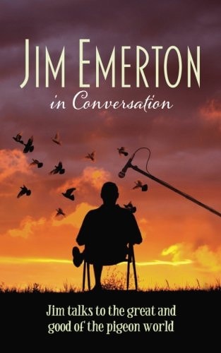 Jim Emerton in Conversation Jim Talks to the Great and Good of the Pigeon World